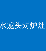 江苏阴阳风水化煞一百零二—— 水龙头对炉灶